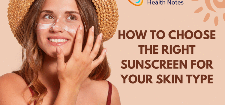 How to Choose the Right Sunscreen for Your Skin Type