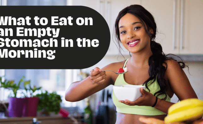 What to Eat on an Empty Stomach in the Morning